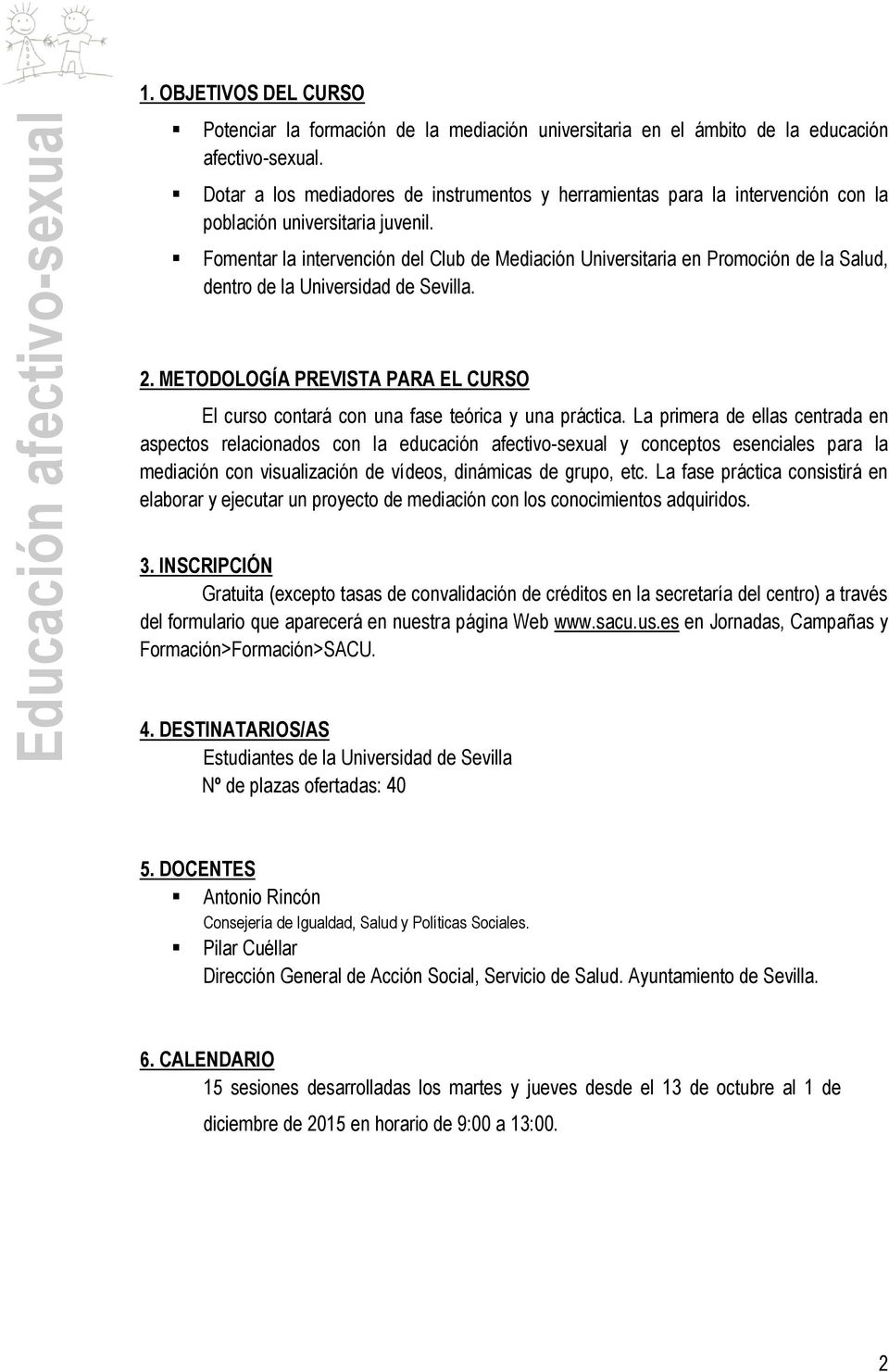 Fomentar la intervención del Club de Mediación Universitaria en Promoción de la Salud, dentro de la Universidad de Sevilla. 2.