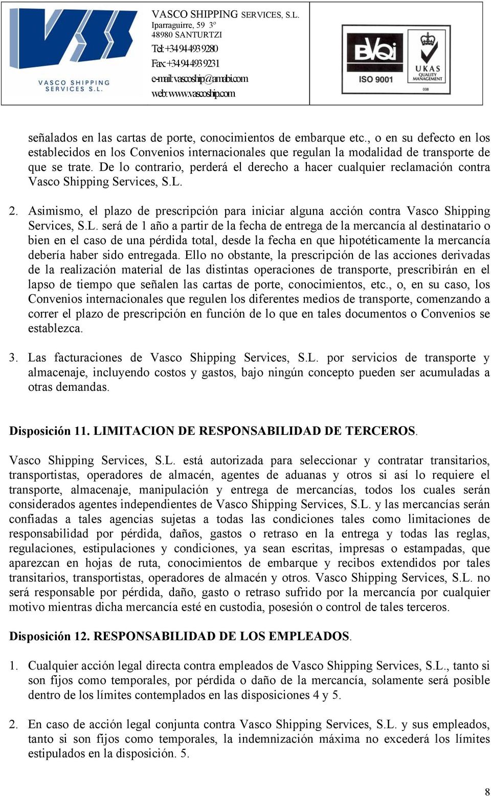 Asimismo, el plazo de prescripción para iniciar alguna acción contra Vasco Shipping Services, S.L.