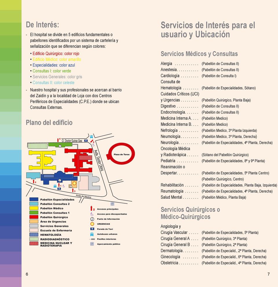 al barrio del Zaidín y a la localidad de Loja con dos Centros Periféricos de Especialidades (C.P.E.) donde se ubican Consultas Externas.