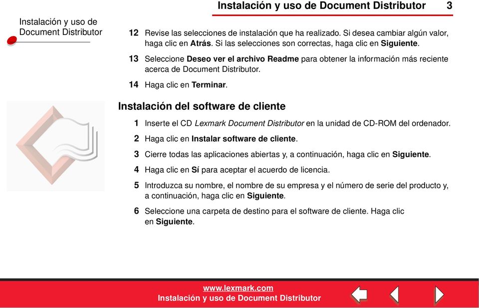 Instalación del software de cliente 1 Inserte el CD Lexmark en la unidad de CD-ROM del ordenador. 2 Haga clic en Instalar software de cliente.