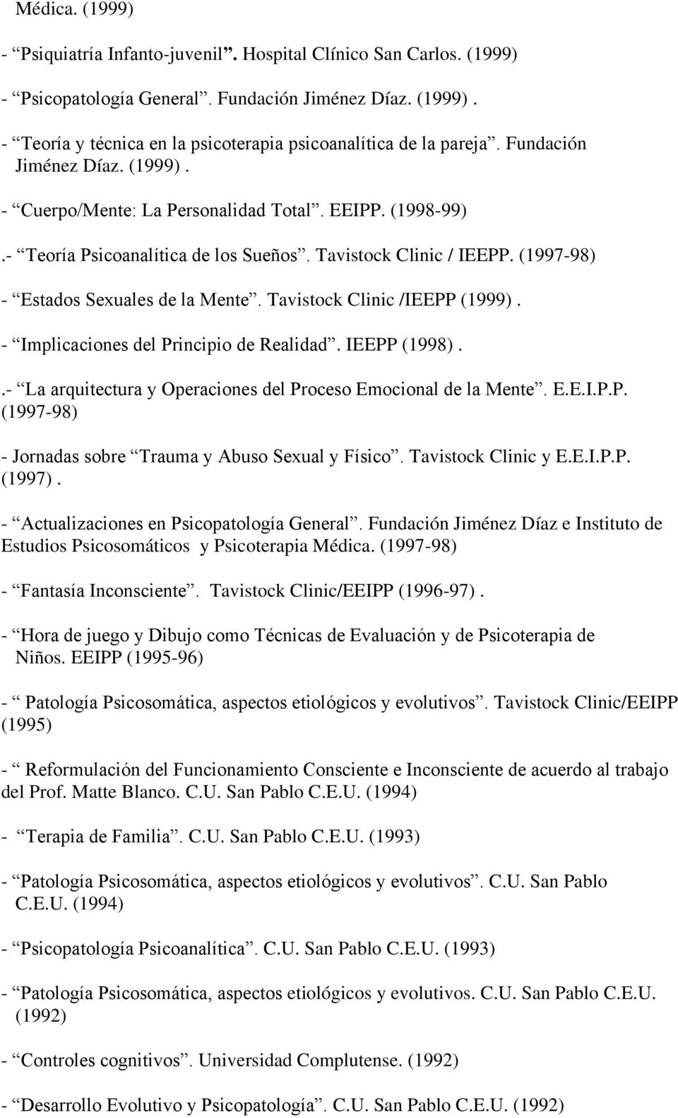 Tavistock Clinic /IEEPP (1999). - Implicaciones del Principio de Realidad. IEEPP (1998)..- La arquitectura y Operaciones del Proceso Emocional de la Mente. E.E.I.P.P. (1997-98) - Jornadas sobre Trauma y Abuso Sexual y Físico.