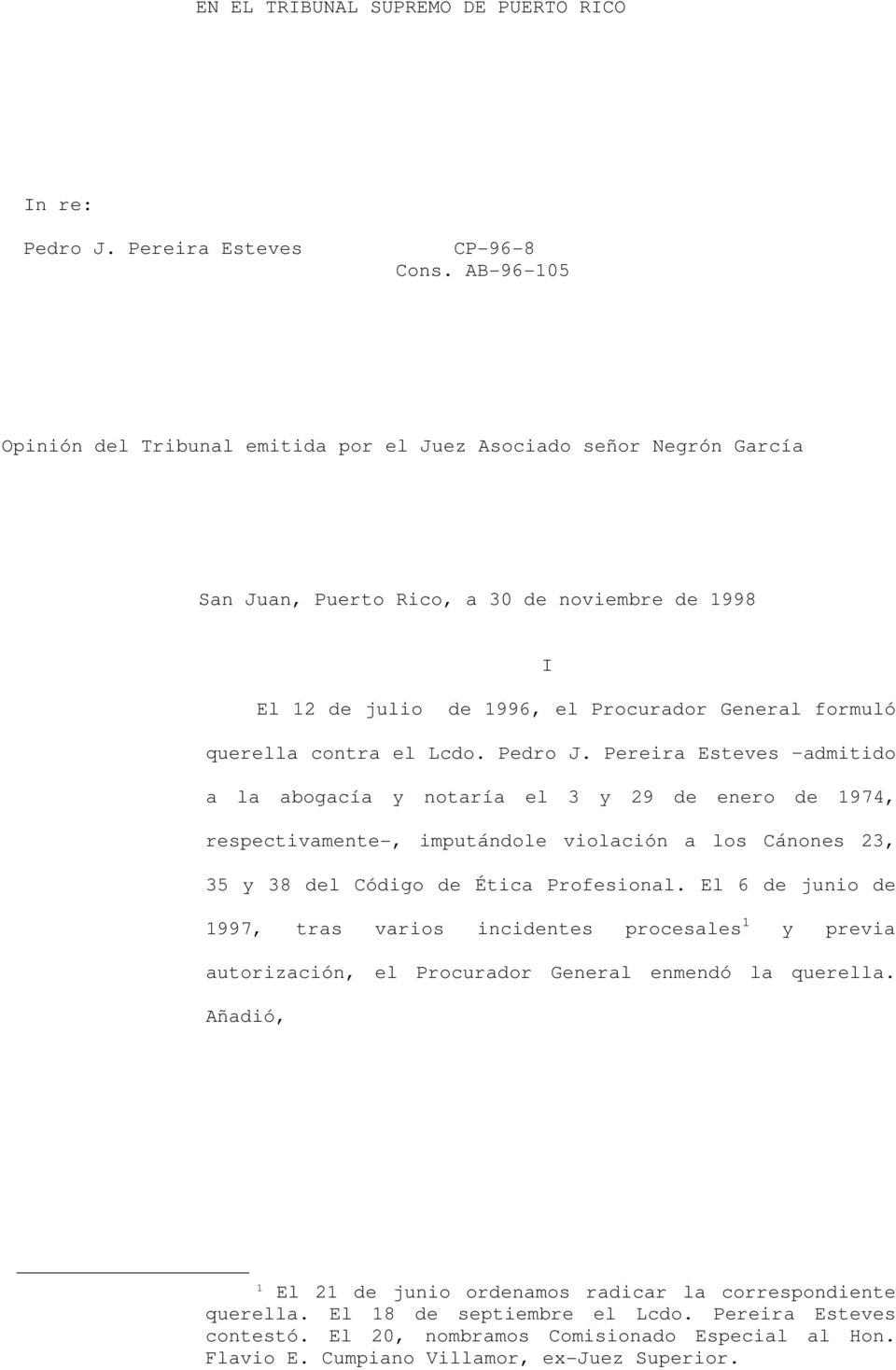 contra el Lcdo. Pedro J. Pereira Esteves admitido a la abogacía y notaría el 3 y 29 de enero de 1974, respectivamente-, imputándole violación a los Cánones 23, 35 y 38 del Código de Ética Profesional.