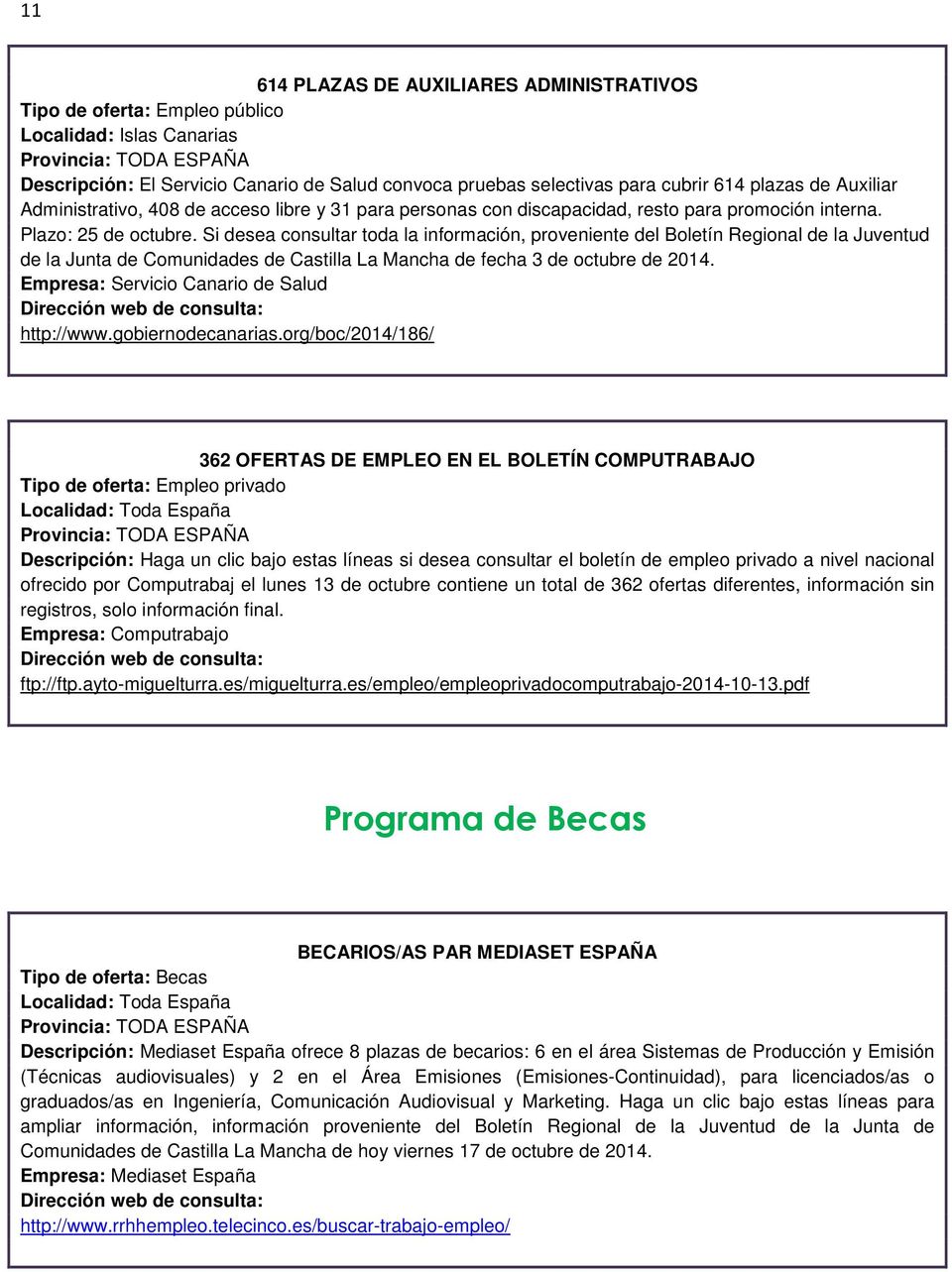 Si desea consultar toda la información, proveniente del Boletín Regional de la Juventud de la Junta de Comunidades de Castilla La Mancha de fecha 3 de octubre de 2014.