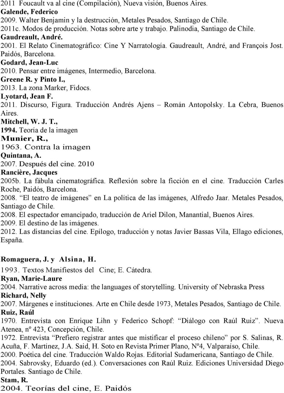 Godard, Jean-Luc 2010. Pensar entre imágenes, Intermedio, Barcelona. Greene R. y Pinto I., 2013. La zona Marker, Fidocs. Lyotard, Jean F. 2011. Discurso, Figura.