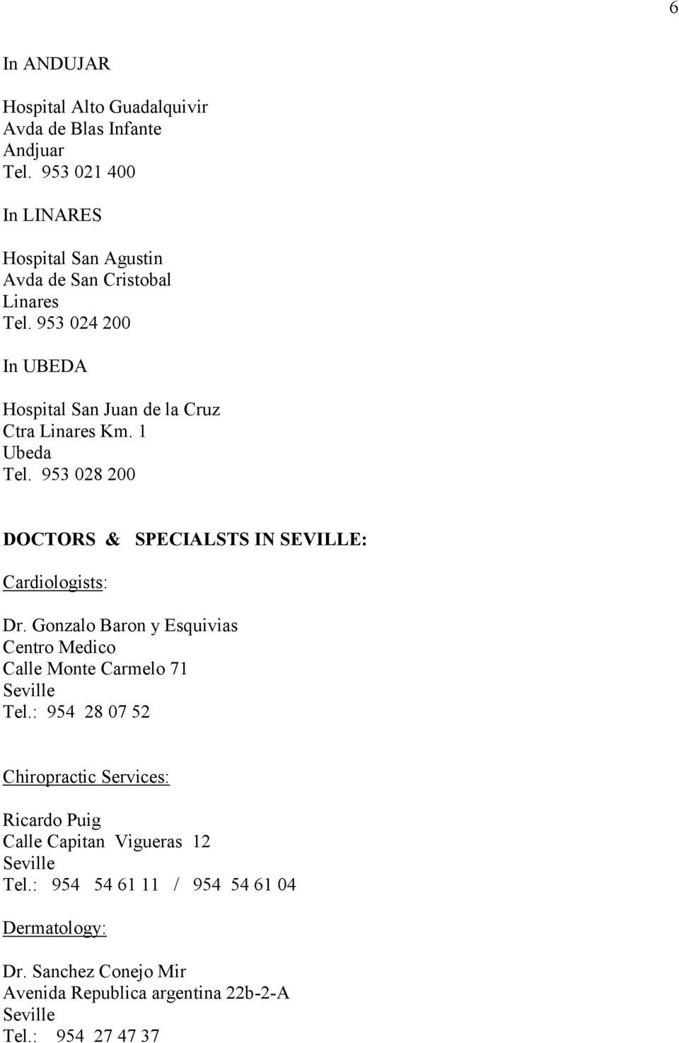 953 024 200 In UBEDA Hospital San Juan de la Cruz Ctra Linares Km. 1 Ubeda Tel.