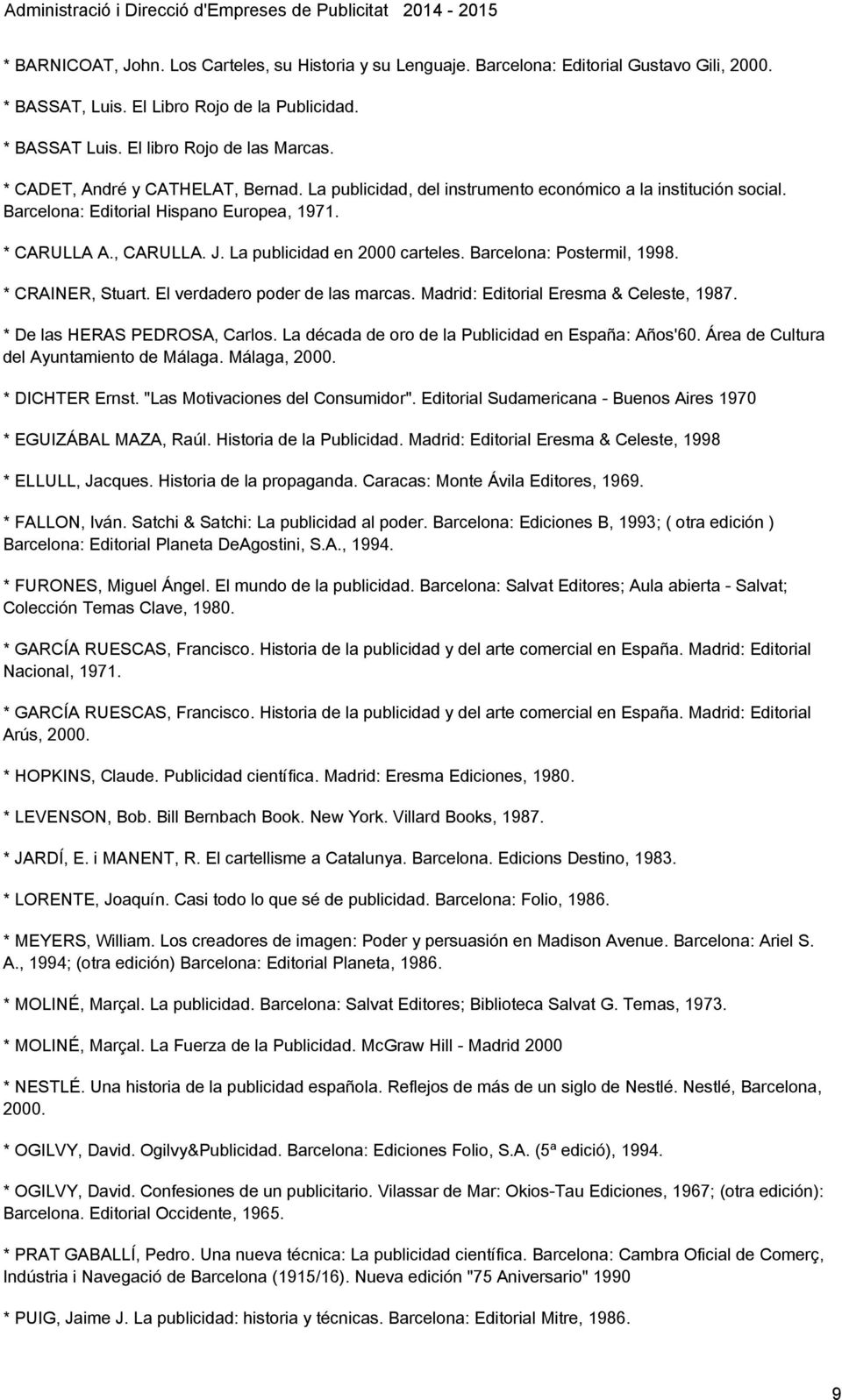 La publicidad en 2000 carteles. Barcelona: Postermil, 1998. * CRAINER, Stuart. El verdadero poder de las marcas. Madrid: Editorial Eresma & Celeste, 1987. * De las HERAS PEDROSA, Carlos.