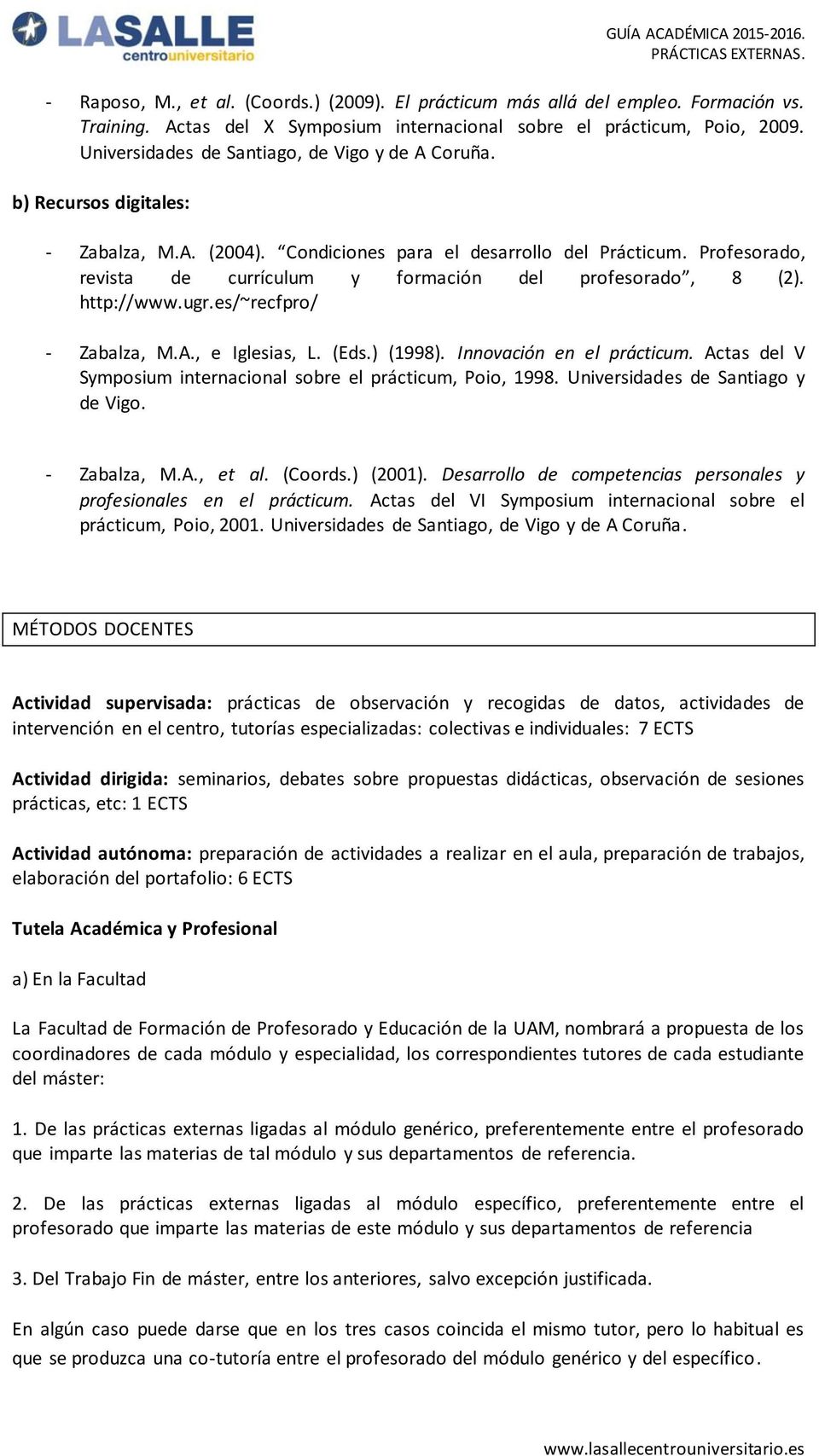 Profesorado, revista de currículum y formación del profesorado, 8 (2). http://www.ugr.es/~recfpro/ Zabalza, M.A., e Iglesias, L. (Eds.) (1998). Innovación en el prácticum.