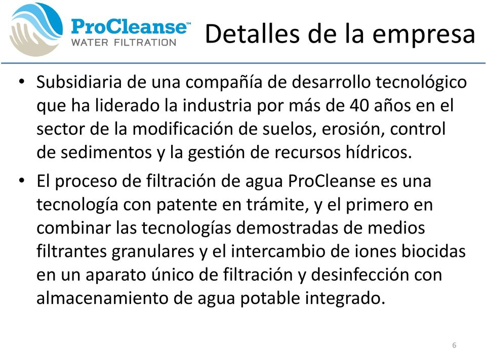 El proceso de filtración de agua ProCleanse es una tecnología con patente en trámite, y el primero en combinar las tecnologías
