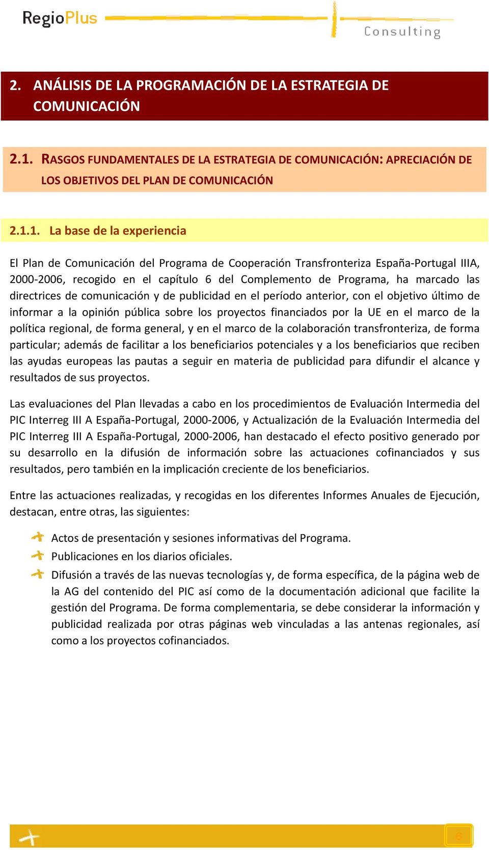 1. La base de la experiencia El Plan de Comunicación del Programa de Cooperación Transfronteriza España Portugal IIIA, 2000 2006, recogido en el capítulo 6 del Complemento de Programa, ha marcado las
