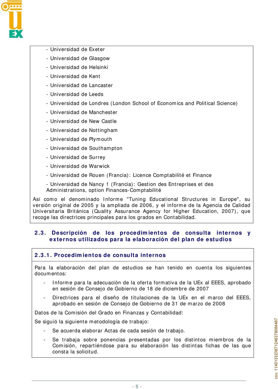 de Warwick - Universidad de Rouen (Francia): Licence Comptabilité et Finance - Universidad de Nancy 1 (Francia): Gestion des Entreprises et des Administrations, option Finances-Comptabilité Así como