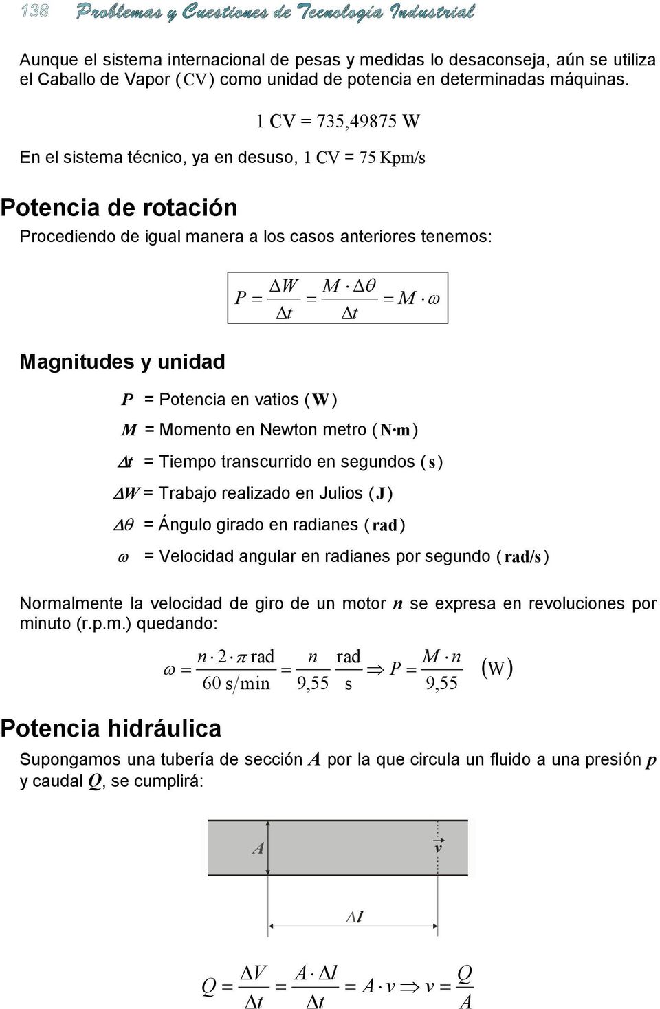 Potencia en vatios ( W ) M = Momento en Newton metro ( N m ) t = Tiempo transcurrido en segundos ( s ) W = Trabajo realizado en Julios ( J ) θ = Ángulo girado en radianes ( rad ) ω = Velocidad
