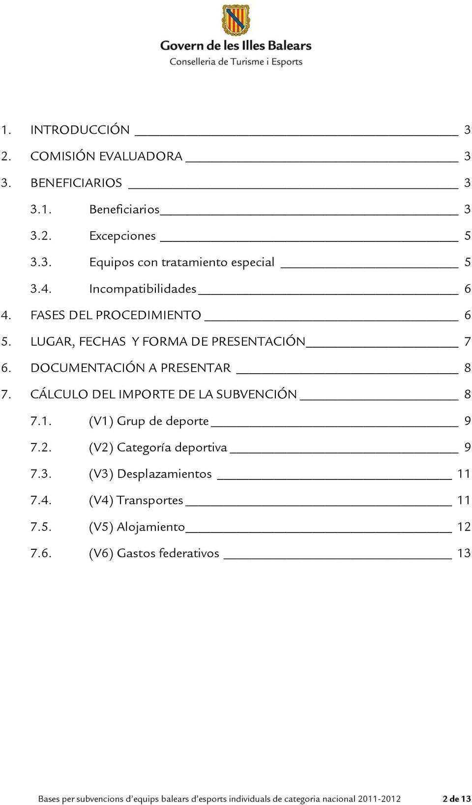 CÁLCULO DEL IMPORTE DE LA SUBVENCIÓN 8 7.1. (V1) Grup de deporte 9 7.2. (V2) Categoría deportiva 9 7.3. (V3) Desplazamientos 11 7.4.