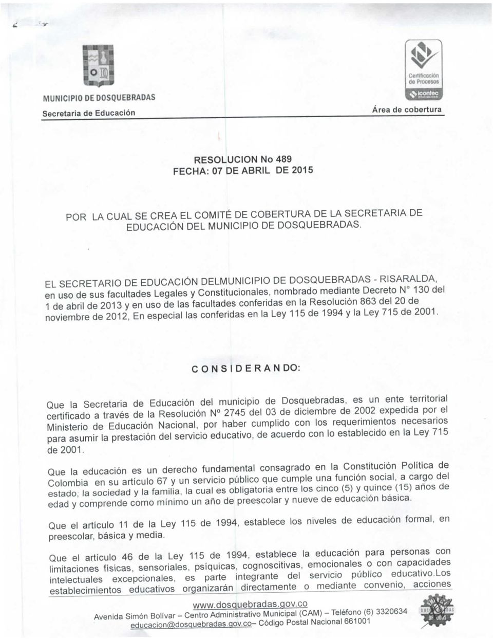 EL SECRETARIO DE EDUCACIÓN DELMUNICIPIO DE DOSQUEBRADAS - RISARALDA, en uso de sus facultades Legales y Constitucionales, nombrado mediante Decreto N 130 del 1 de abril de 2013 y en uso de las