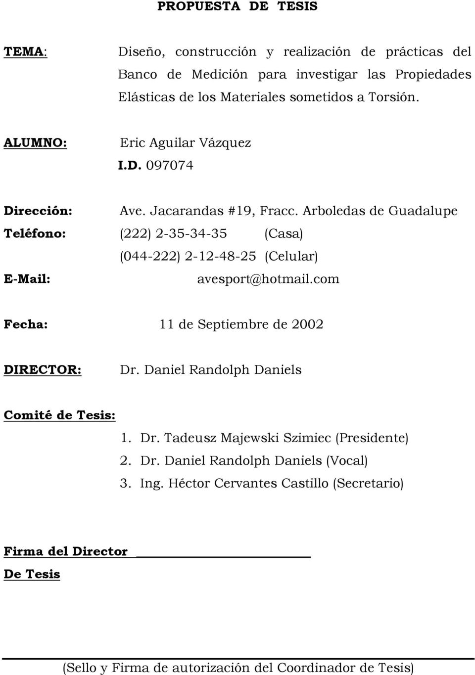 Arboledas de Guadalupe Teléfono: (222) 2-35-34-35 (Casa) (044-222) 2-12-48-25 (Celular) E-Mail: avesport@hotmail.com Fecha: 11 de Septiembre de 2002 DIRECTOR: Dr.
