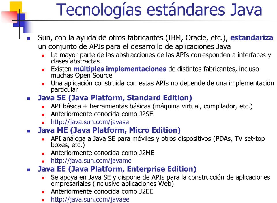 implementaciones de distintos fabricantes, incluso muchas Open Source Una aplicación construida con estas APIs no depende de una implementación particular Java SE (Java Platform, Standard Edition)