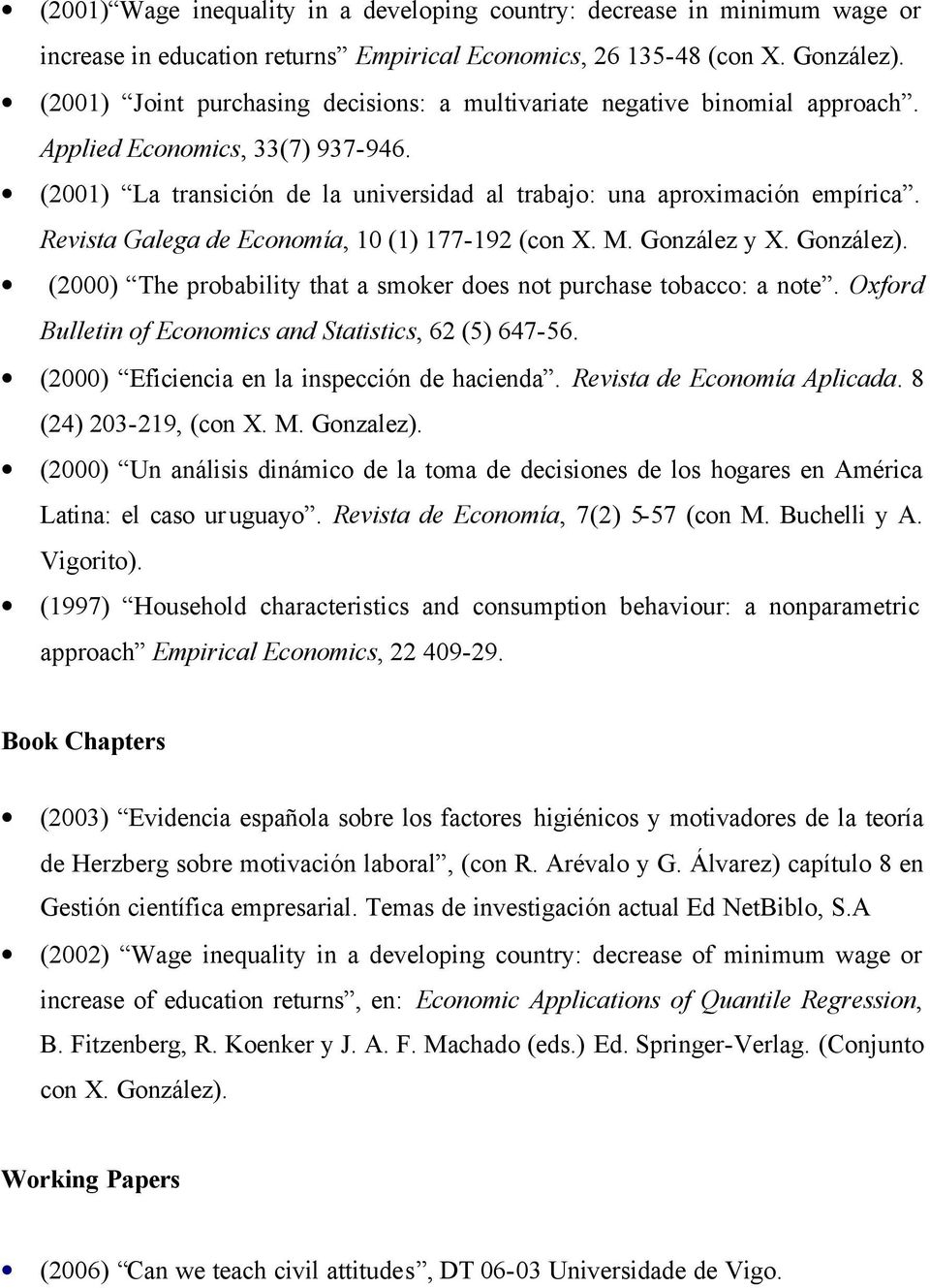 Revista Galega de Economía, 10 (1) 177-192 (con X. M. González y X. González). (2000) The probability that a smoker does not purchase tobacco: a note.