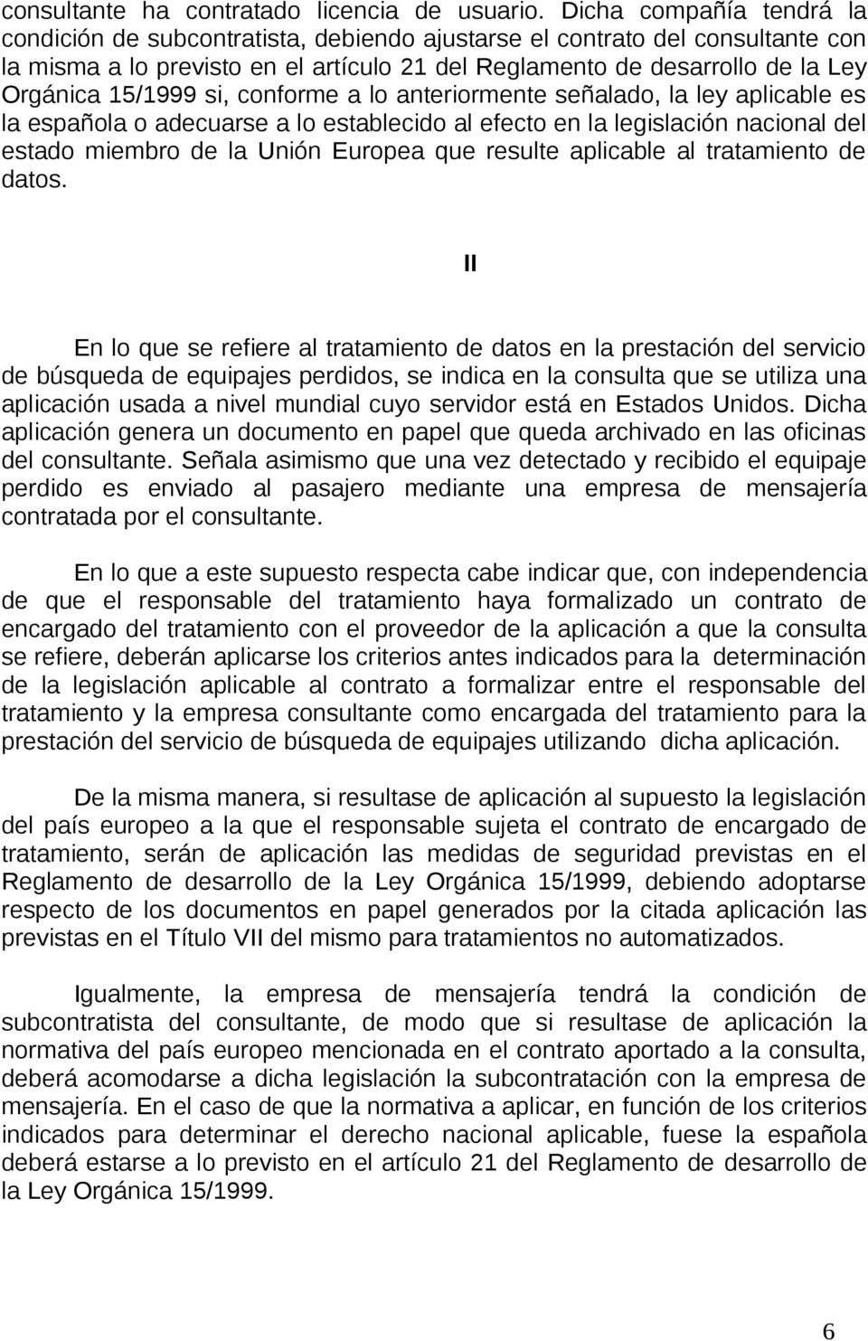 15/1999 si, conforme a lo anteriormente señalado, la ley aplicable es la española o adecuarse a lo establecido al efecto en la legislación nacional del estado miembro de la Unión Europea que resulte