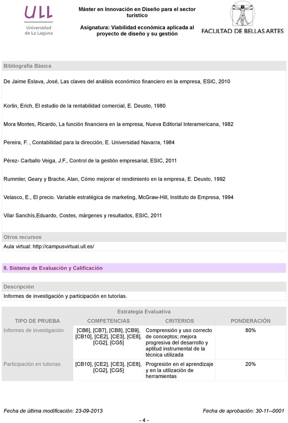 Universidad Navarra, 1984 Pérez- Carballo Veiga, J.F., Control de la gestión empresarial, ESIC, 2011 Rummler, Geary y Brache, Alan, Cómo mejorar el rendimiento en la empresa, E.