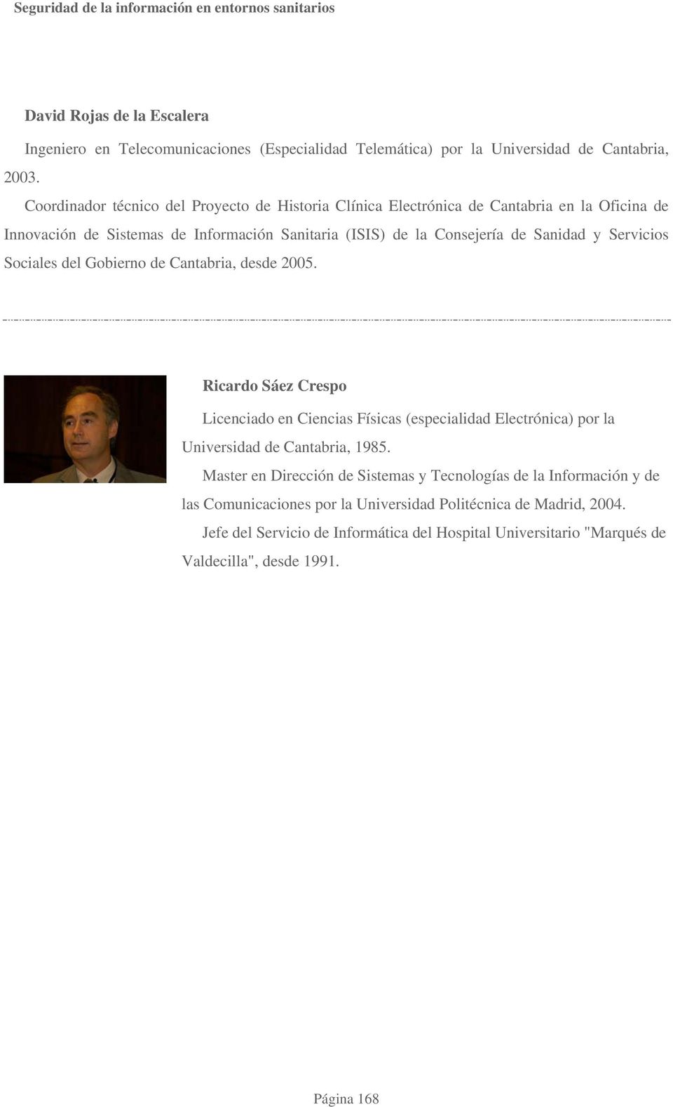 Sociales del Gobierno de Cantabria, desde 2005. Ricardo Sáez Crespo Licenciado en Ciencias Físicas (especialidad Electrónica) por la Universidad de Cantabria, 1985.