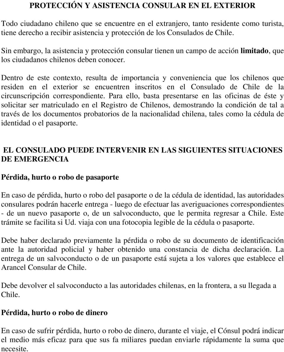 Dentro de este contexto, resulta de importancia y conveniencia que los chilenos que residen en el exterior se encuentren inscritos en el Consulado de Chile de la circunscripción correspondiente.