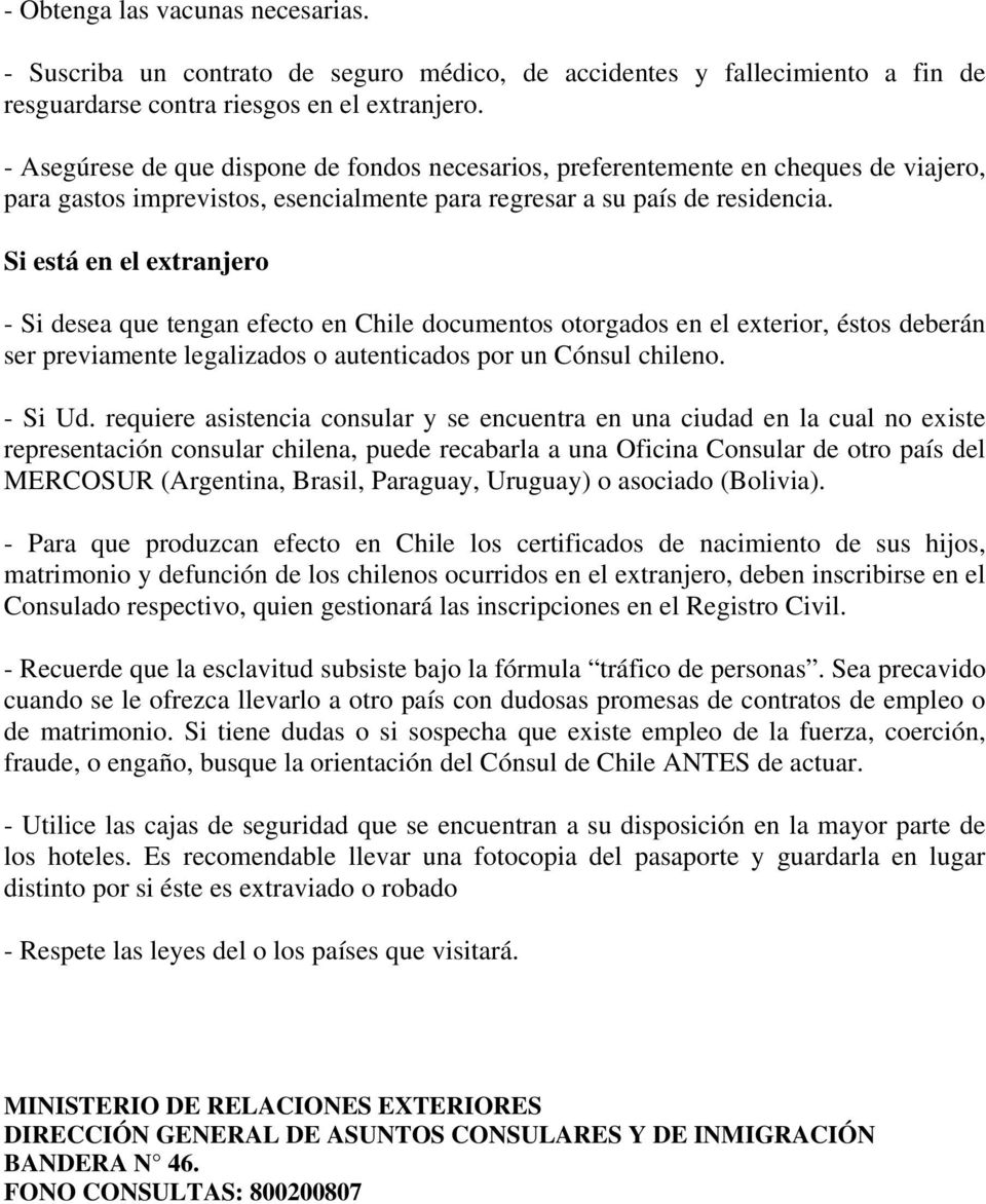 Si está en el extranjero - Si desea que tengan efecto en Chile documentos otorgados en el exterior, éstos deberán ser previamente legalizados o autenticados por un Cónsul chileno. - Si Ud.