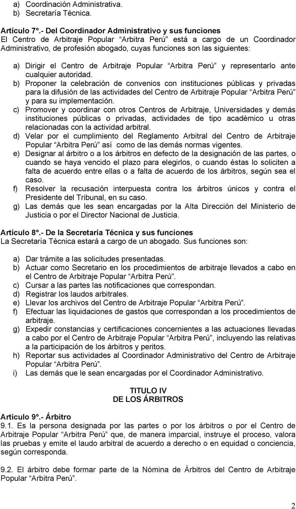 a) Dirigir el Centro de Arbitraje Popular Arbitra Perú y representarlo ante cualquier autoridad.