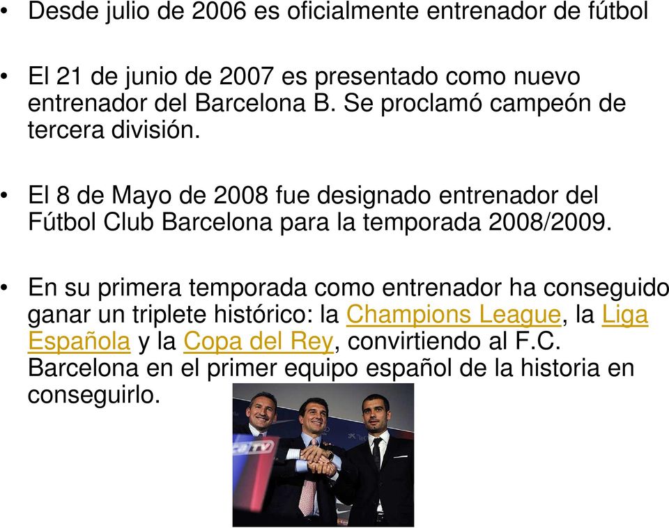 El 8 de Mayo de 2008 fue designado entrenador del Fútbol Club Barcelona para la temporada 2008/2009.