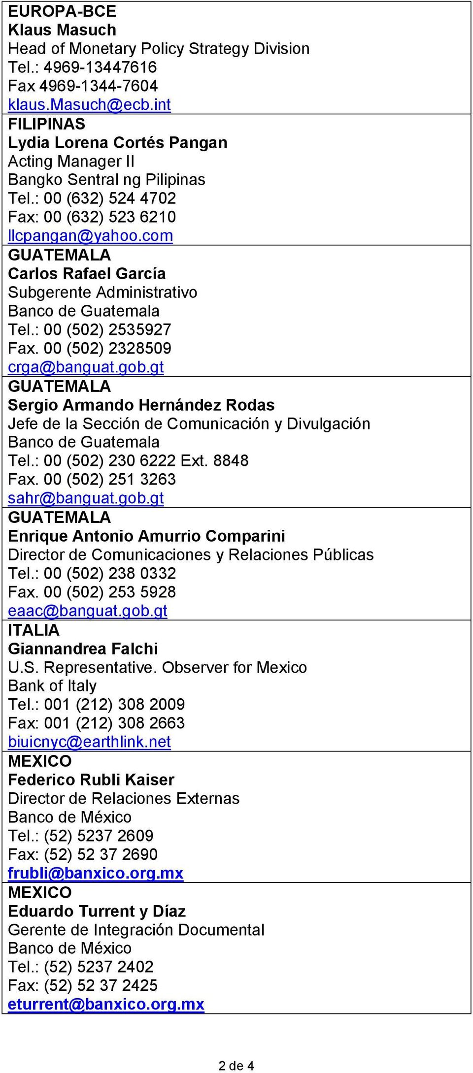 com GUATEMALA Carlos Rafael García Subgerente Administrativo Banco de Guatemala Tel.: 00 (502) 2535927 Fax. 00 (502) 2328509 crga@banguat.gob.