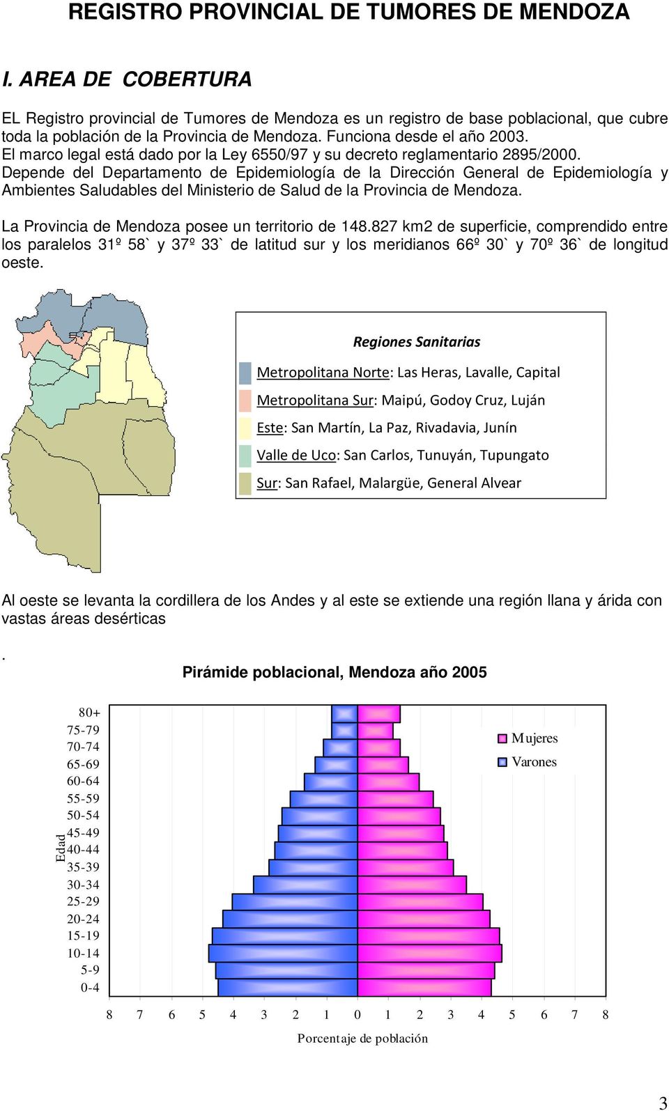 Depende del Departamento de Epidemiología de la Dirección General de Epidemiología y Ambientes Saludables del Ministerio de Salud de la Provincia de Mendoza.