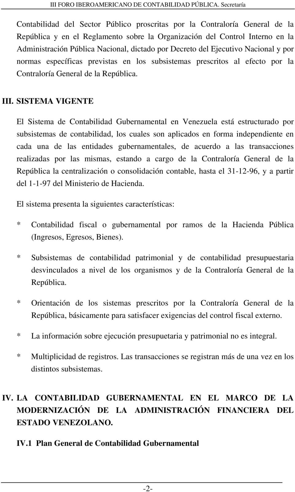 SISTEMA VIGENTE El Sistema de Contabilidad Gubernamental en Venezuela está estructurado por subsistemas de contabilidad, los cuales son aplicados en forma independiente en cada una de las entidades