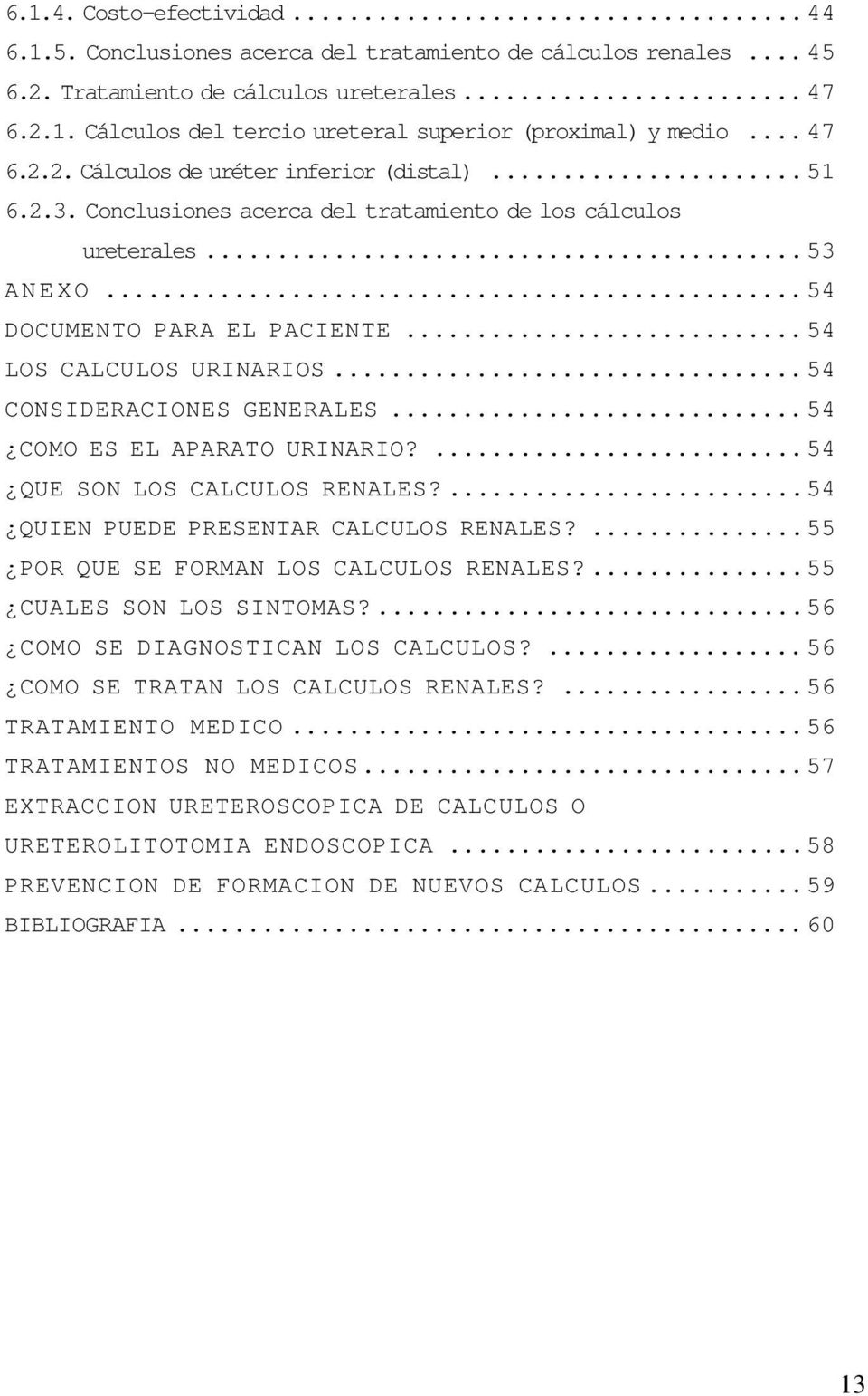 .. 54 CONSIDERACIONES GENERALES... 54 COMO ES EL APARATO URINARIO?...54 QUE SON LOS CALCULOS RENALES?...54 QUIEN PUEDE PRESENTAR CALCULOS RENALES?...55 POR QUE SE FORMAN LOS CALCULOS RENALES?