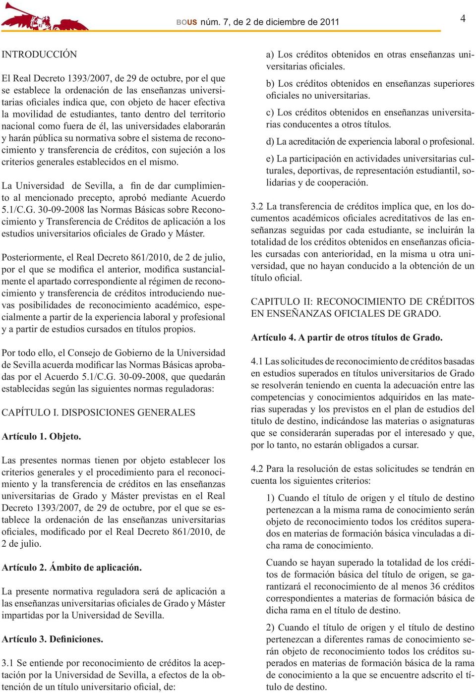 sujeción a los criterios generales establecidos en el mismo. La Universidad de Sevilla, a fin de dar cumplimiento al mencionado precepto, aprobó mediante Acuerdo 5.1/C.G.