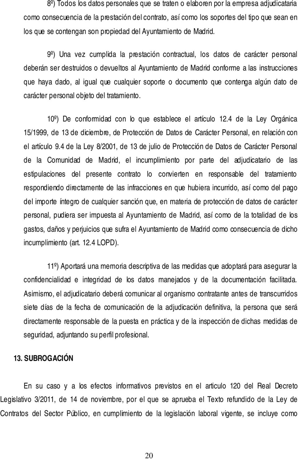 9º) Una vez cumplida la prestación contractual, los datos de carácter personal deberán ser destruidos o devueltos al Ayuntamiento de Madrid conforme a las instrucciones que haya dado, al igual que