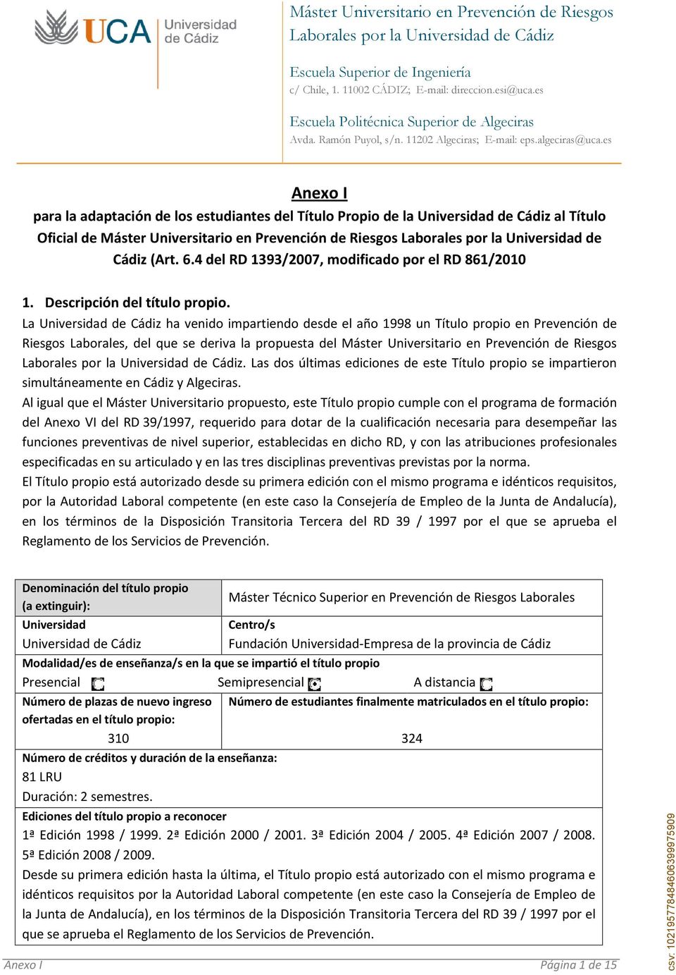 La Universidad de Cádiz ha venido impartiendo desde el año 1998 un Título propio en Prevención de Riesgos Laborales, del que se deriva la propuesta del Máster Universitario en Prevención de Riesgos.