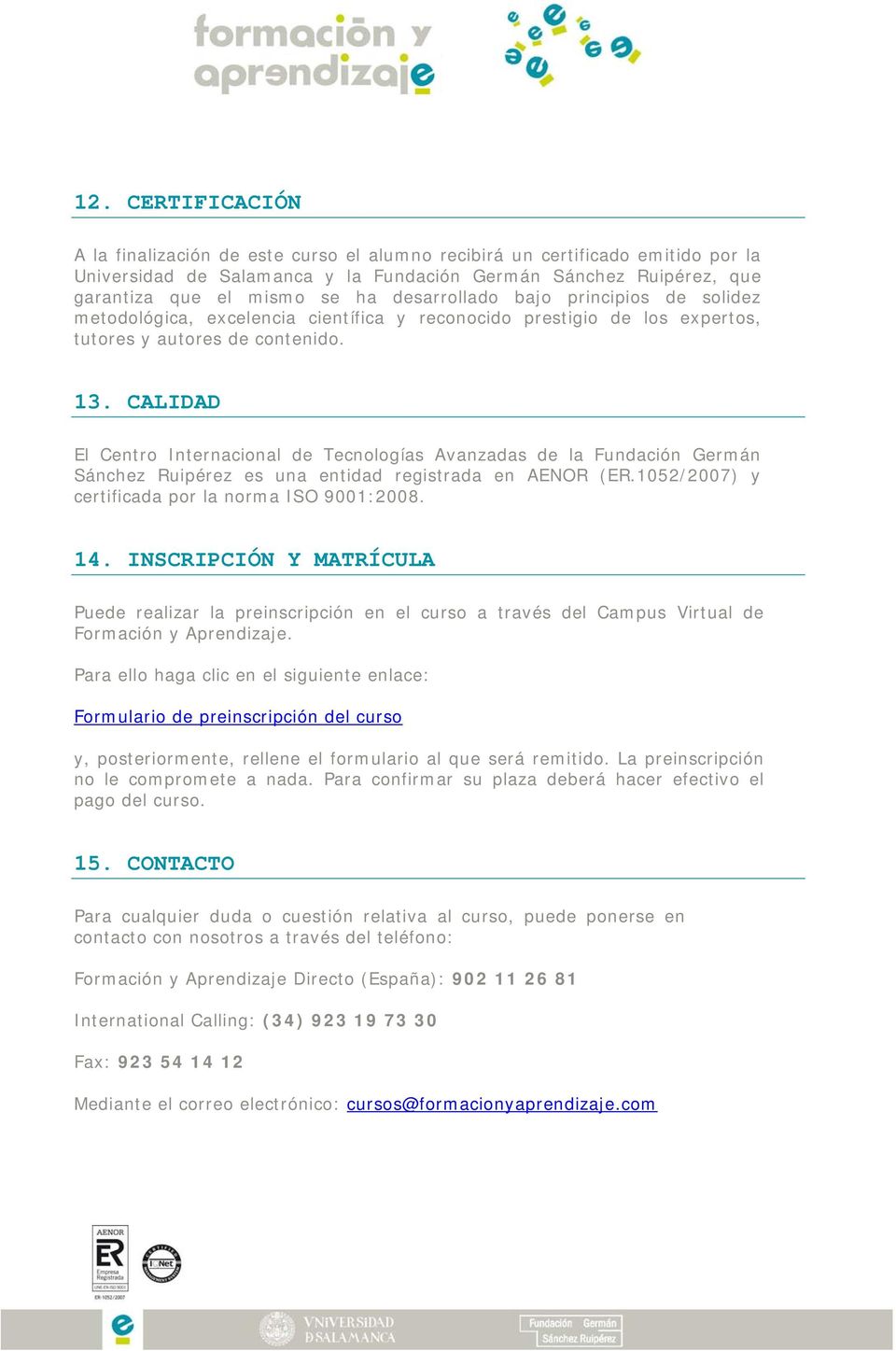 CALIDAD El Centro Internacional de Tecnologías Avanzadas de la Fundación Germán Sánchez Ruipérez es una entidad registrada en AENOR (ER.1052/2007) y certificada por la norma ISO 9001:2008. 14.