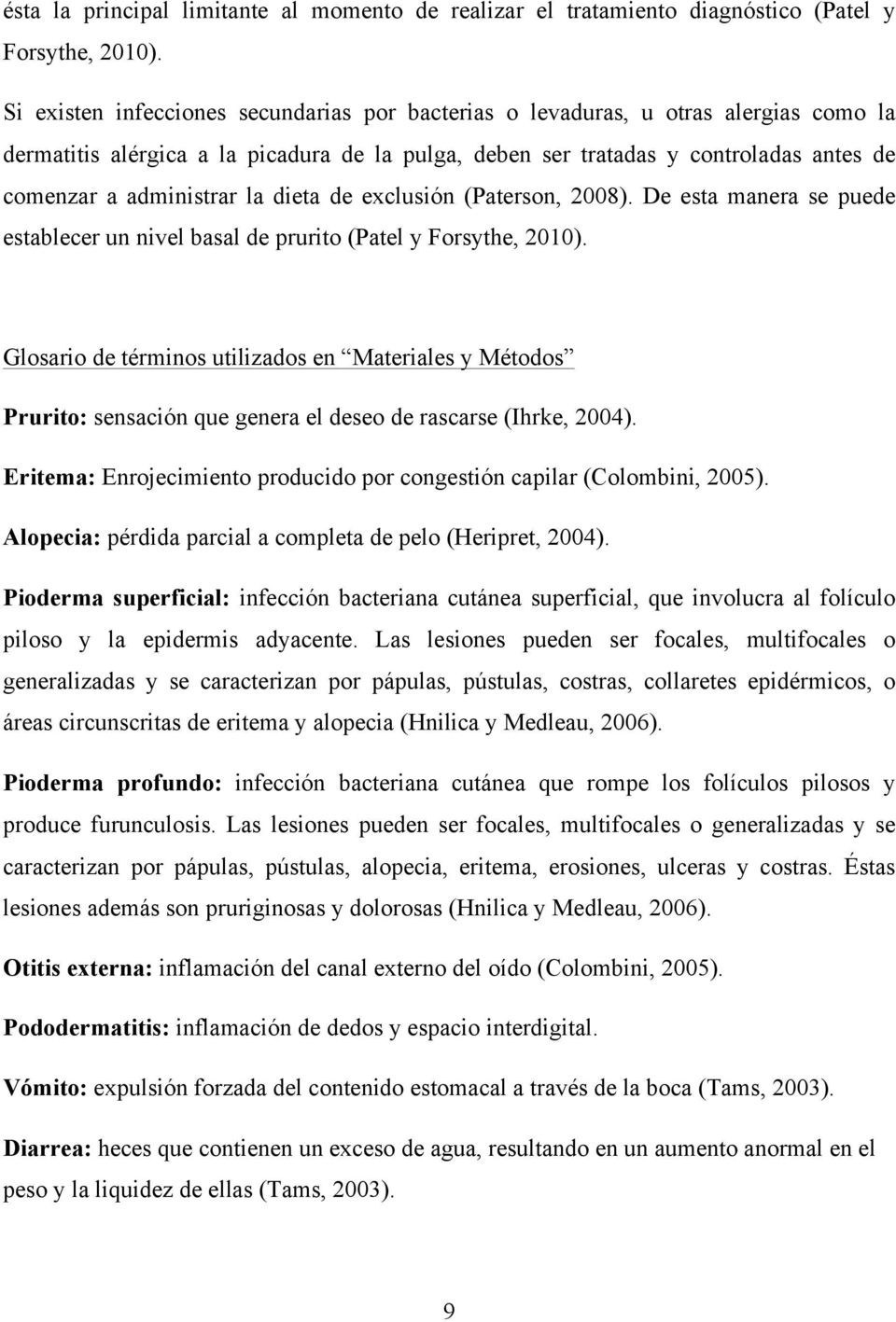la dieta de exclusión (Paterson, 2008). De esta manera se puede establecer un nivel basal de prurito (Patel y Forsythe, 2010).