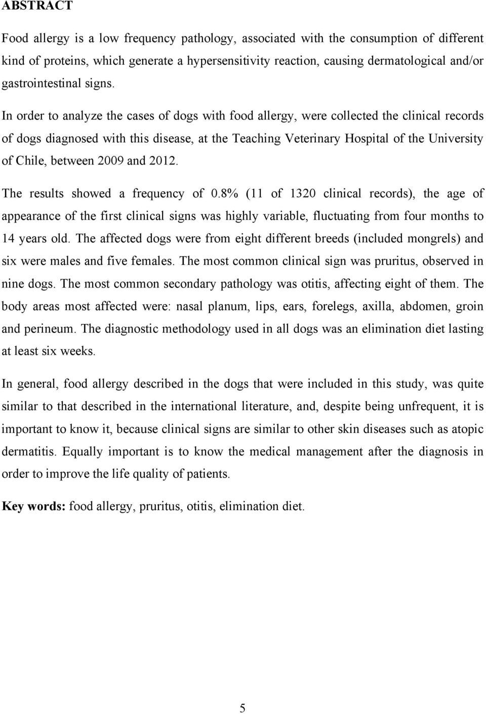 In order to analyze the cases of dogs with food allergy, were collected the clinical records of dogs diagnosed with this disease, at the Teaching Veterinary Hospital of the University of Chile,