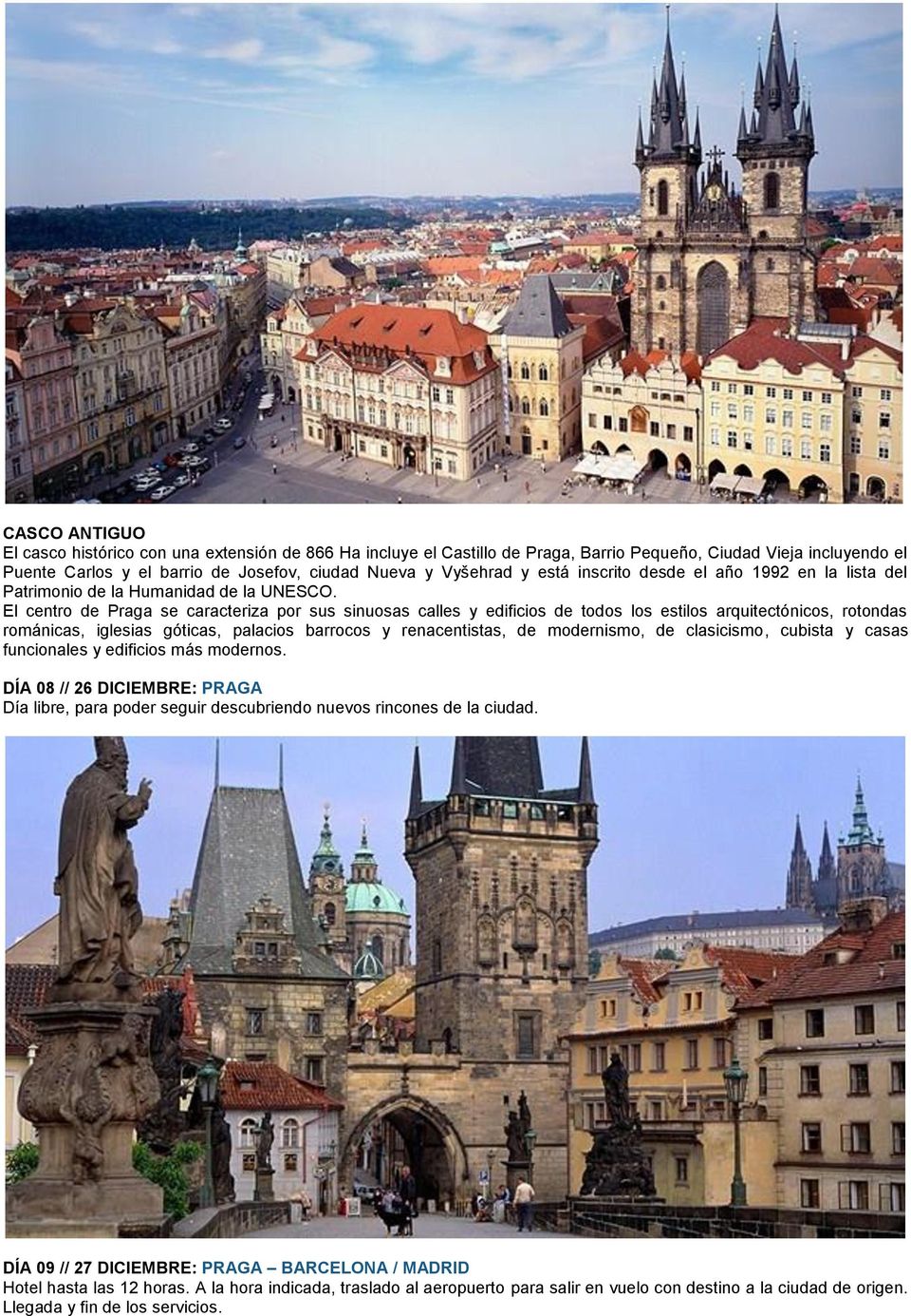 El centro de Praga se caracteriza por sus sinuosas calles y edificios de todos los estilos arquitectónicos, rotondas románicas, iglesias góticas, palacios barrocos y renacentistas, de modernismo, de