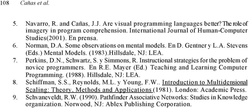 Instructional strategies for the problem of novice programmers. En R.E. Mayer (Ed.) Teaching and Learning Computer Programming. (1988). Hillsdale, NJ: LEA. 8. Schiffman, S.S., Reynolds, M.L. y Young, F.
