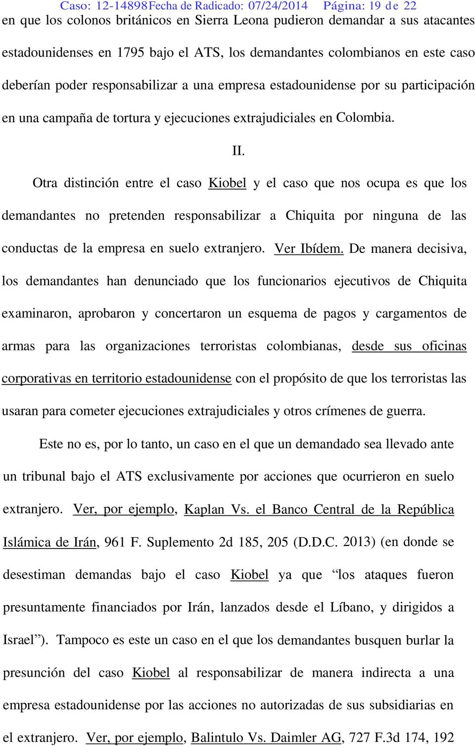Otra distinción entre el caso Kiobel y el caso que nos ocupa es que los demandantes no pretenden responsabilizar a Chiquita por ninguna de las conductas de la empresa en suelo extranjero. Ver Ibídem.