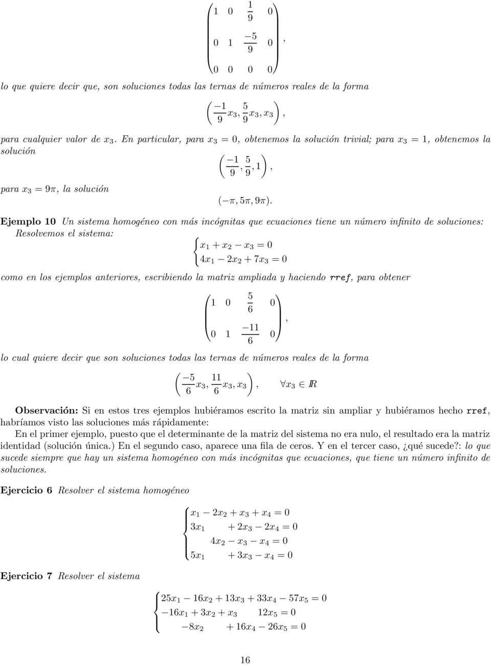 Ejemplo 10 Un sistema homogéneo con más incógnitas que ecuaciones tiene un número infinito de soluciones: Resolvemos el sistema: { x 1 + x 2 x 3 = 0 4x 1 2x 2 + 7x 3 = 0 como en los ejemplos