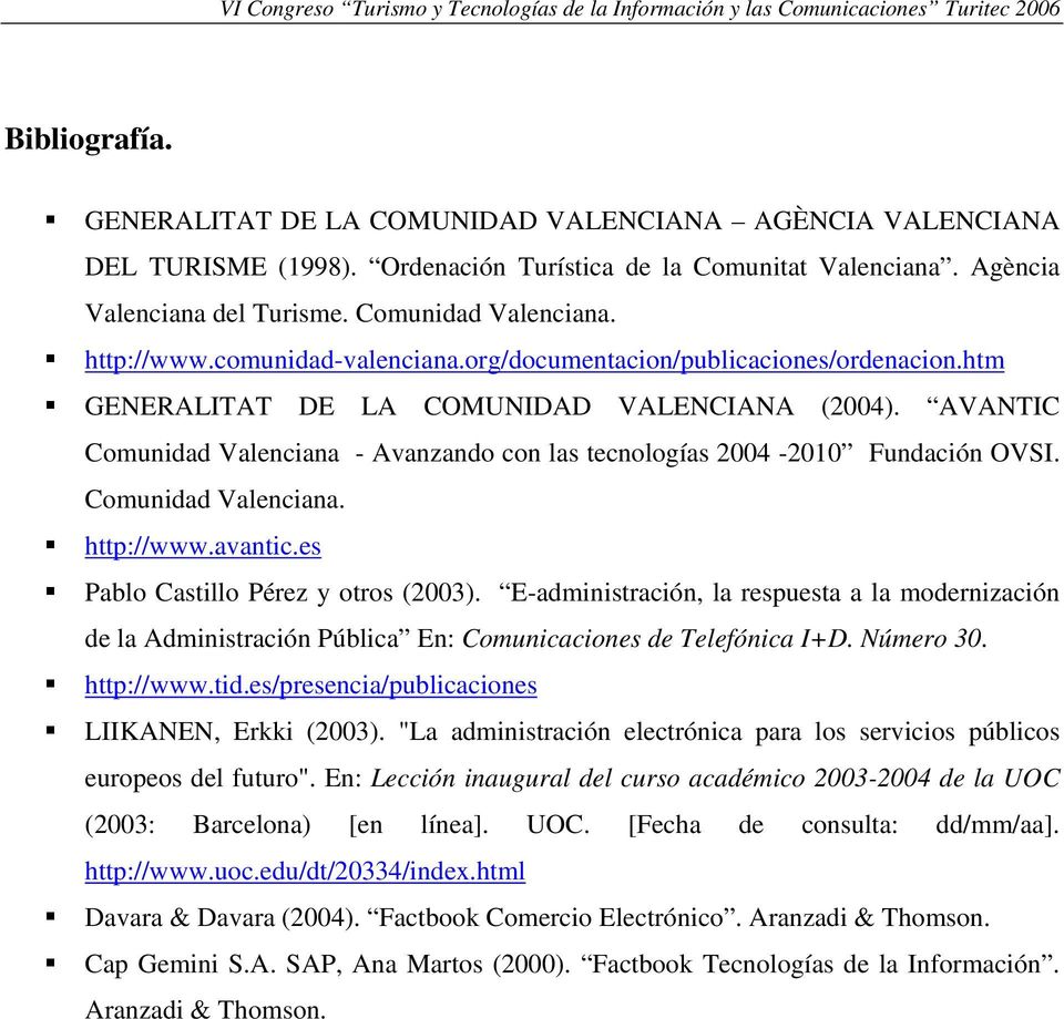 AVANTIC Comunidad Valenciana - Avanzando con las tecnologías 2004-2010 Fundación OVSI. Comunidad Valenciana. http://www.avantic.es Pablo Castillo Pérez y otros (2003).