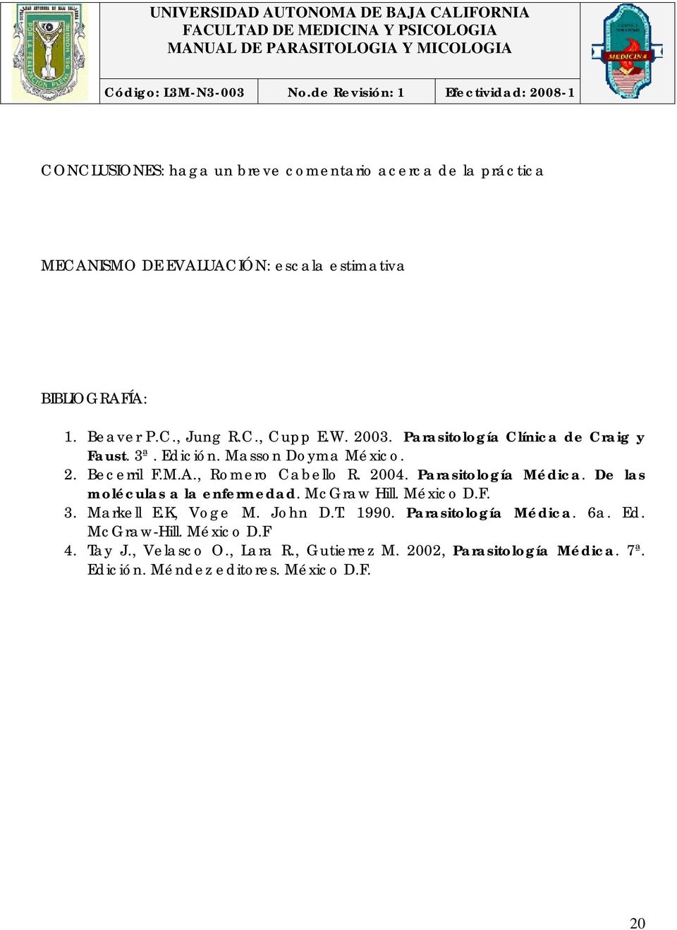 Parasitología Médica. De las moléculas a la enfermedad. McGraw Hill. México D.F. 3. Markell E.K, Voge M. John D.T. 1990. Parasitología Médica.