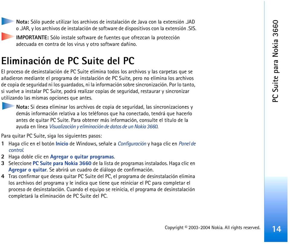 Eliminación de PC Suite del PC El proceso de desinstalación de PC Suite elimina todos los archivos y las carpetas que se añadieron mediante el programa de instalación de PC Suite, pero no elimina los