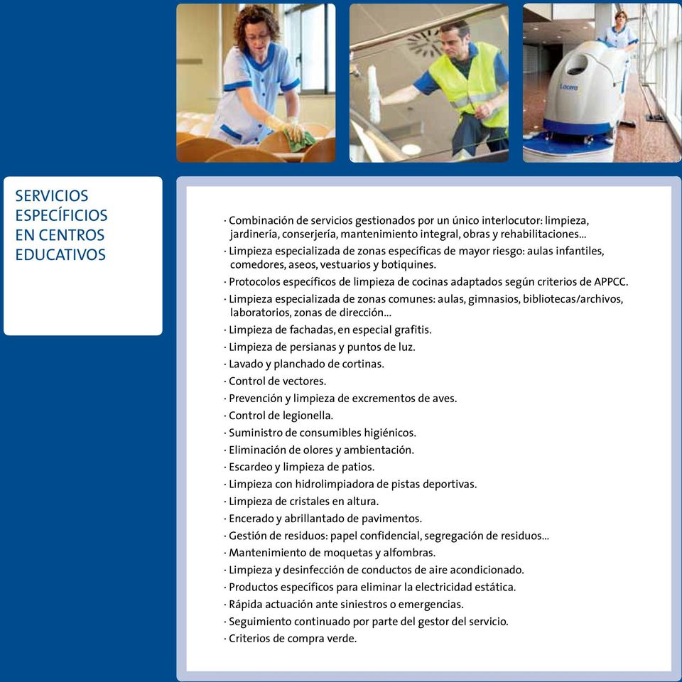 Protocolos específicos de limpieza de cocinas adaptados según criterios de APPCC. Limpieza especializada de zonas comunes: aulas, gimnasios, bibliotecas/archivos, laboratorios, zonas de dirección.