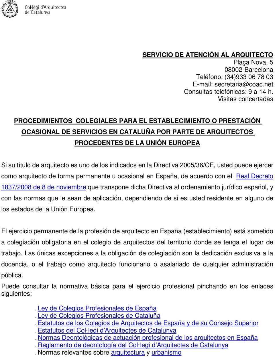 arquitecto es uno de los indicados en la Directiva 2005/36/CE, usted puede ejercer como arquitecto de forma permanente u ocasional en España, de acuerdo con el Real Decreto 1837/2008 de 8 de