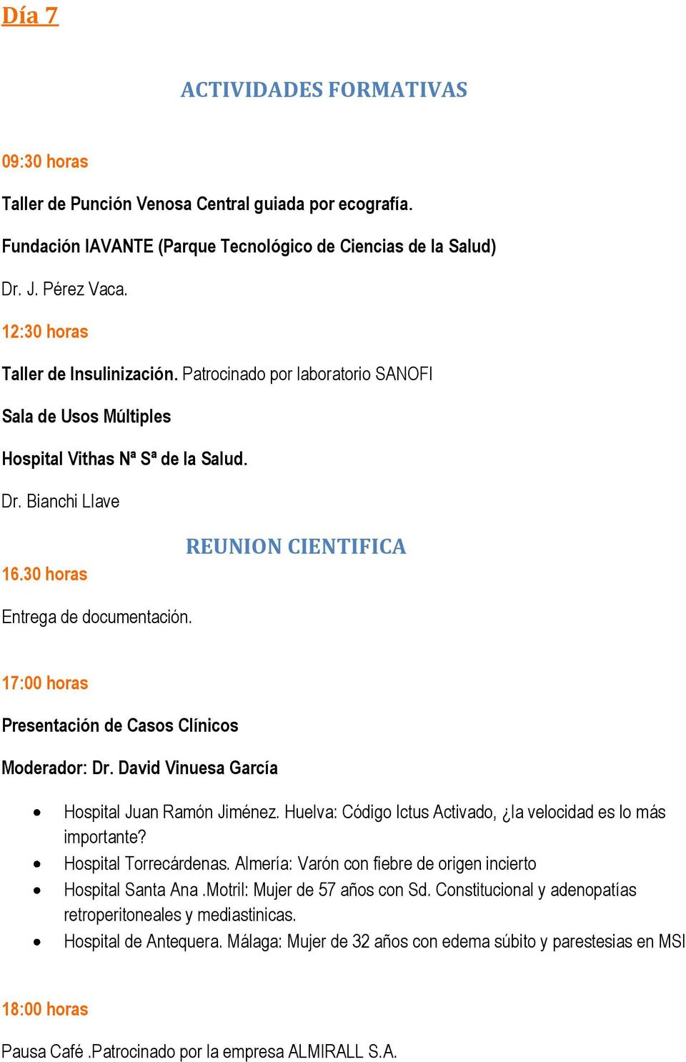 30 horas REUNION CIENTIFICA Entrega de documentación. 17:00 horas Presentación de Casos Clínicos Moderador: Dr. David Vinuesa García Hospital Juan Ramón Jiménez.