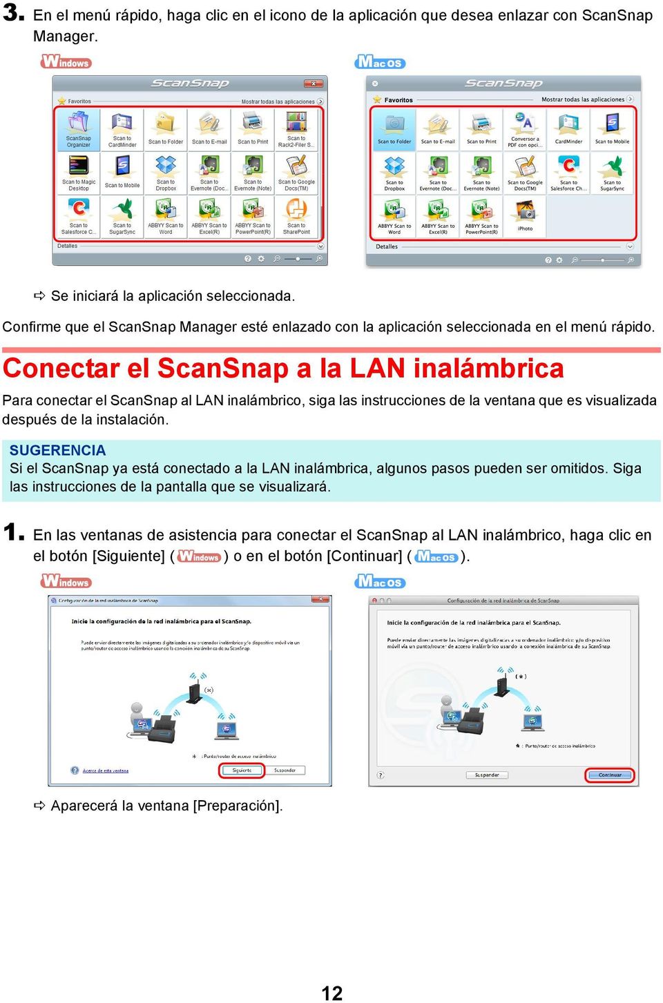 Conectar el ScanSnap a la LAN inalámbrica Para conectar el ScanSnap al LAN inalámbrico, siga las instrucciones de la ventana que es visualizada después de la instalación.