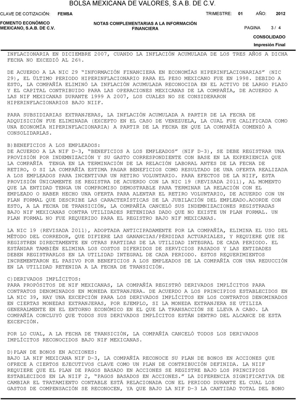 DE ACUERDO A LA NIC 29 INFORMACIÓN FINANCIERA EN ECONOMÍAS HIPERINFLACIONARIAS (NIC 29), EL ÚLTIMO PERIODO HIPERINFLACIONARIO PARA EL PESO MEXICANO FUE EN 1998.