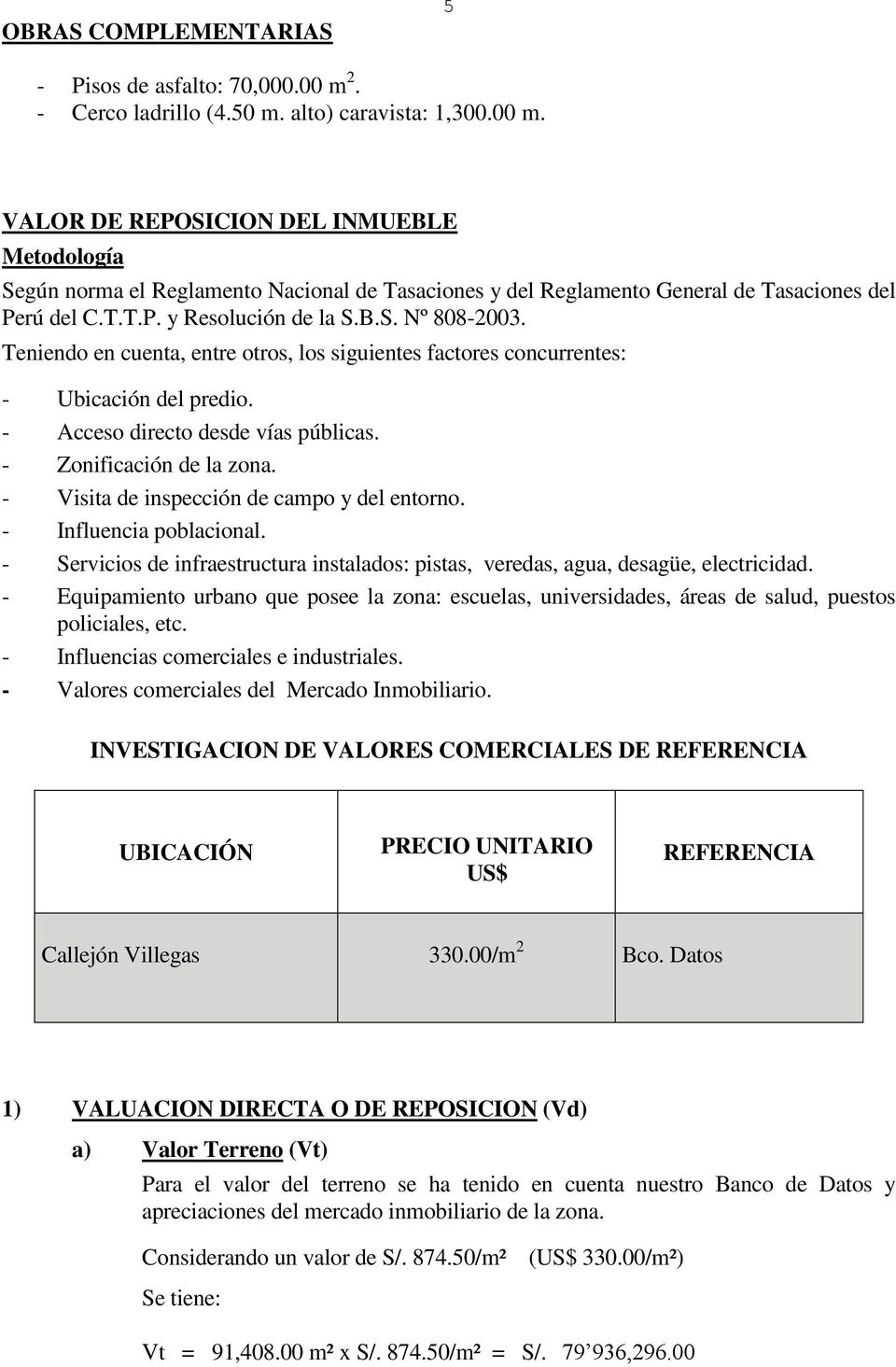 VALOR DE REPOSICION DEL INMUEBLE Metodología Según norma el Reglamento Nacional de Tasaciones y del Reglamento General de Tasaciones del Perú del C.T.T.P. y Resolución de la S.B.S. Nº 808-2003.